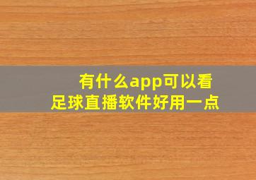 有什么app可以看足球直播软件好用一点