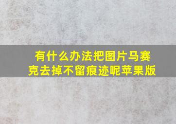 有什么办法把图片马赛克去掉不留痕迹呢苹果版