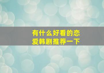 有什么好看的恋爱韩剧推荐一下