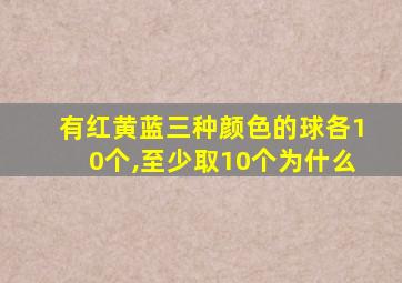 有红黄蓝三种颜色的球各10个,至少取10个为什么