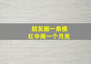 朋友圈一条横杠中间一个月亮