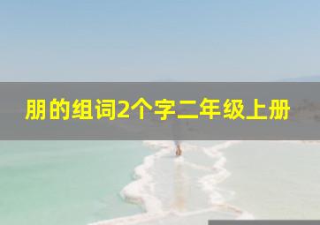 朋的组词2个字二年级上册