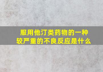 服用他汀类药物的一种较严重的不良反应是什么