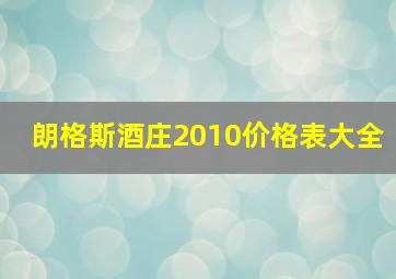 朗格斯酒庄2010价格表大全