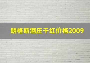 朗格斯酒庄干红价格2009