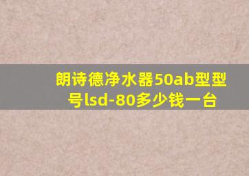 朗诗德净水器50ab型型号lsd-80多少钱一台