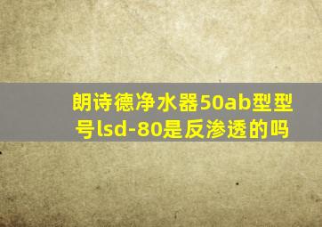 朗诗德净水器50ab型型号lsd-80是反渗透的吗