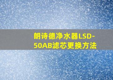 朗诗德净水器LSD-50AB滤芯更换方法