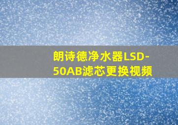 朗诗德净水器LSD-50AB滤芯更换视频