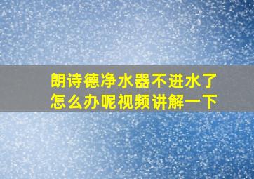 朗诗德净水器不进水了怎么办呢视频讲解一下