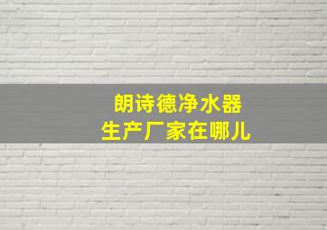 朗诗德净水器生产厂家在哪儿