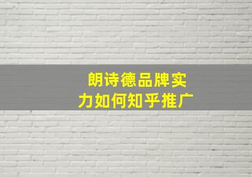 朗诗德品牌实力如何知乎推广