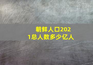 朝鲜人口2021总人数多少亿人