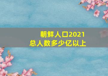 朝鲜人口2021总人数多少亿以上