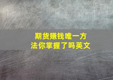 期货赚钱唯一方法你掌握了吗英文