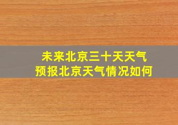 未来北京三十天天气预报北京天气情况如何