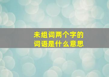 未组词两个字的词语是什么意思