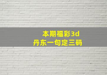 本期福彩3d丹东一句定三码