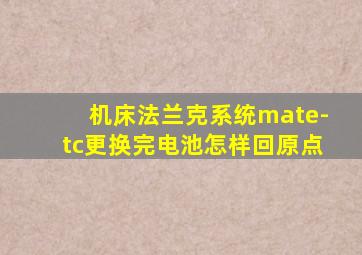 机床法兰克系统mate-tc更换完电池怎样回原点