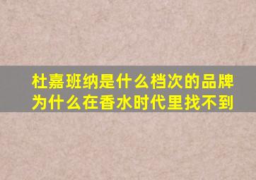 杜嘉班纳是什么档次的品牌为什么在香水时代里找不到