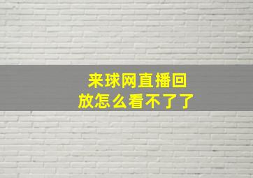 来球网直播回放怎么看不了了