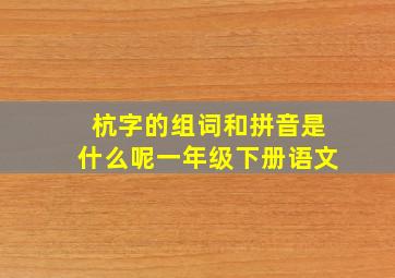 杭字的组词和拼音是什么呢一年级下册语文