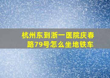 杭州东到浙一医院庆春路79号怎么坐地铁车