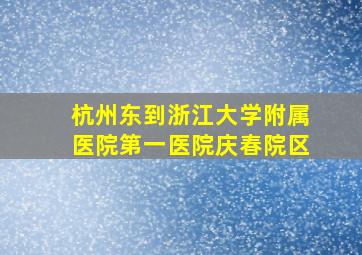 杭州东到浙江大学附属医院第一医院庆春院区