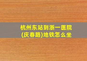 杭州东站到浙一医院(庆春路)地铁怎么坐