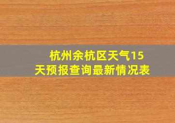 杭州余杭区天气15天预报查询最新情况表