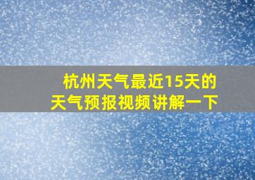 杭州天气最近15天的天气预报视频讲解一下