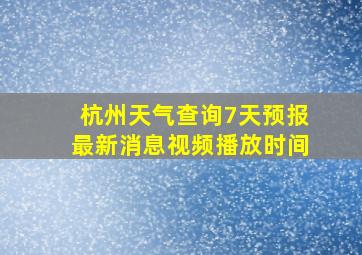 杭州天气查询7天预报最新消息视频播放时间