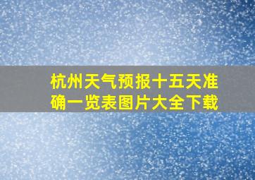 杭州天气预报十五天准确一览表图片大全下载