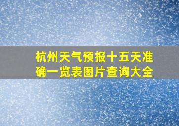 杭州天气预报十五天准确一览表图片查询大全