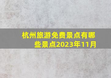 杭州旅游免费景点有哪些景点2023年11月