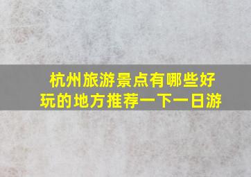 杭州旅游景点有哪些好玩的地方推荐一下一日游