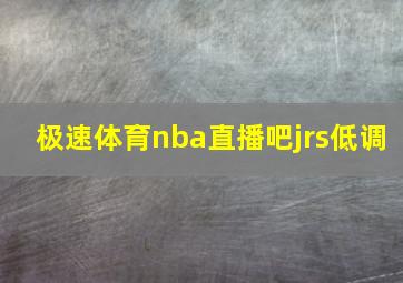 极速体育nba直播吧jrs低调