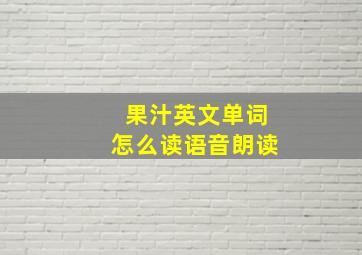 果汁英文单词怎么读语音朗读