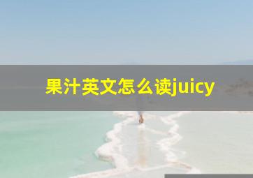 果汁英文怎么读juicy