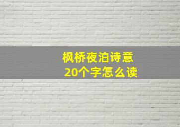 枫桥夜泊诗意20个字怎么读