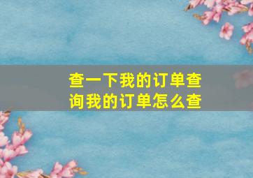 查一下我的订单查询我的订单怎么查