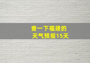 查一下福建的天气预报15天