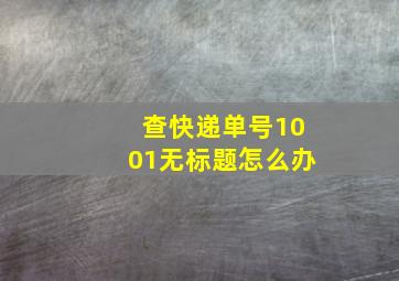 查快递单号1001无标题怎么办