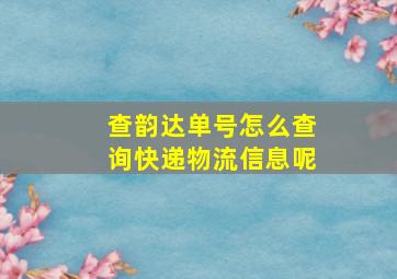 查韵达单号怎么查询快递物流信息呢