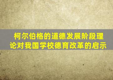 柯尔伯格的道德发展阶段理论对我国学校德育改革的启示