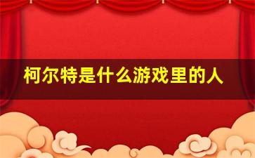 柯尔特是什么游戏里的人