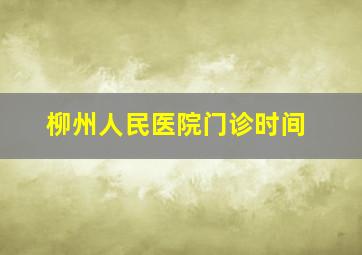 柳州人民医院门诊时间