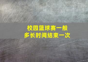 校园篮球赛一般多长时间结束一次