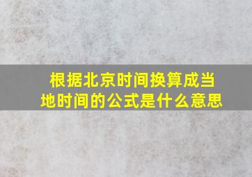 根据北京时间换算成当地时间的公式是什么意思