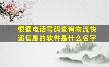 根据电话号码查询物流快递信息的软件是什么名字